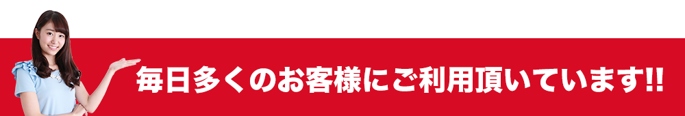 毎日多くのお客様にご利用頂いています!!