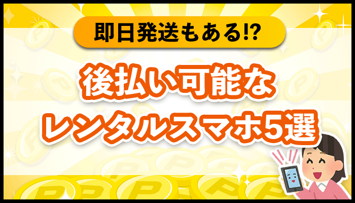 後払い可能なレンタルスマホ13選！即日発送してくれる格安スマホはある？