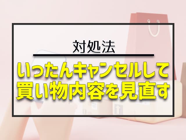 いったんキャンセルして買い物の内容を見直す 