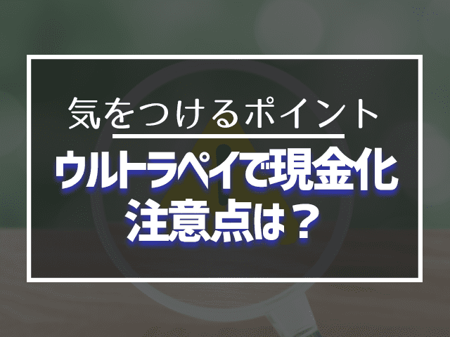 ウルトラペイで現金化注意点は