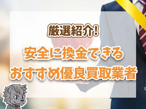 安全に換金できるおすすめ優良買取業者