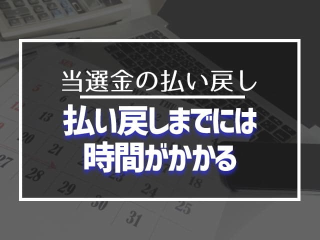 払い戻すまでには時間がかかります