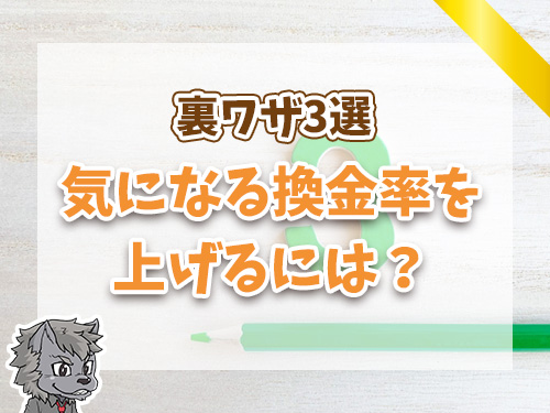 換金率を上げる裏ワザ3選