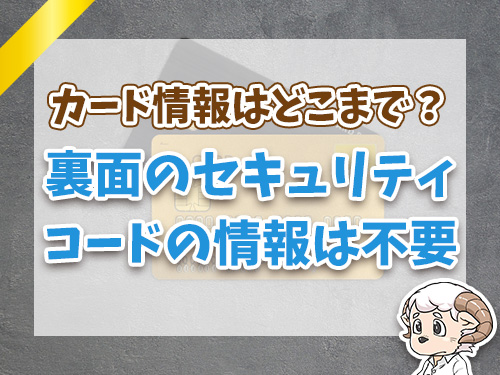 .カードの番号やセキュリティコードは教えなくていいの？