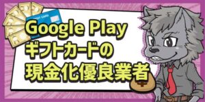 Googleplayギフトカードの現金化優良業者