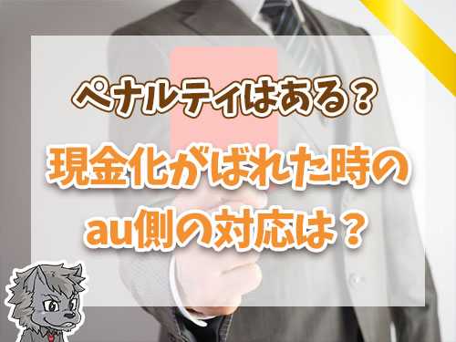 現金化がばれた時のau側の対応は？