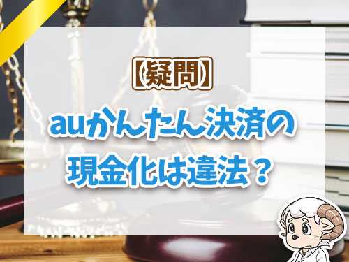 auかんたん決済の現金化は違法？