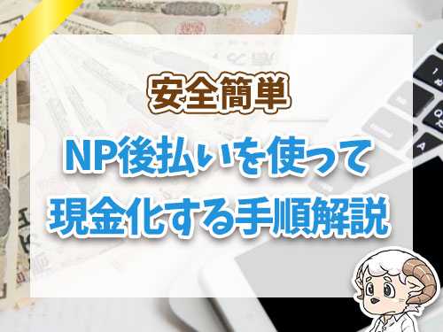 NP後払いを使って現金化する手順解説