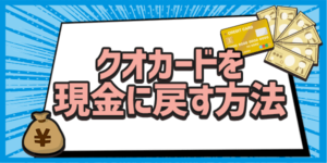 クオカードを現金に戻す方法