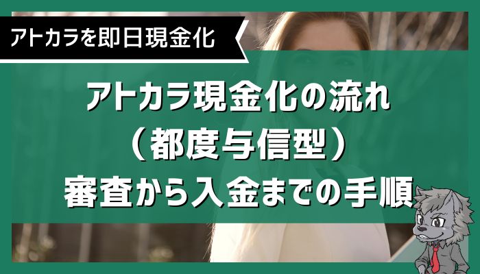 アトカラ現金化の流れ（都度与信型）：審査から入金までの手順