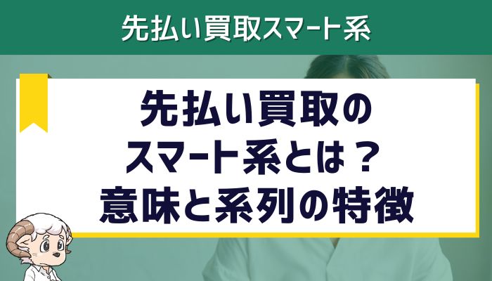 先払い買取のスマート系とは？意味と系列の特徴