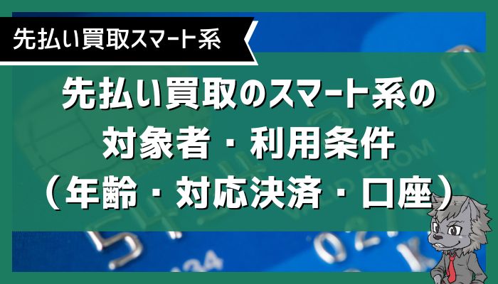 先払い買取のスマート系の対象者・利用条件（年齢・対応決済・口座）