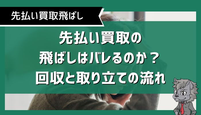 先払い買取の飛ばしはバレるのか？回収と取り立ての流れ