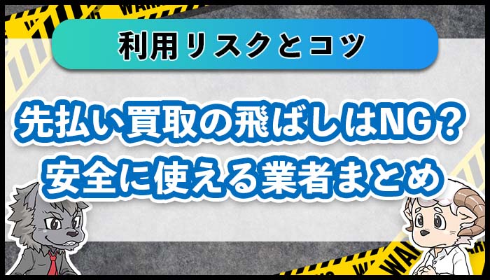 先払い買取を飛ばすとヤバい？リスクや安全に使える業者・利用のコツ