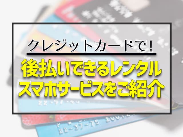 後払いできるレンタルスマホは少ない…クレジットカードを使えるところは？